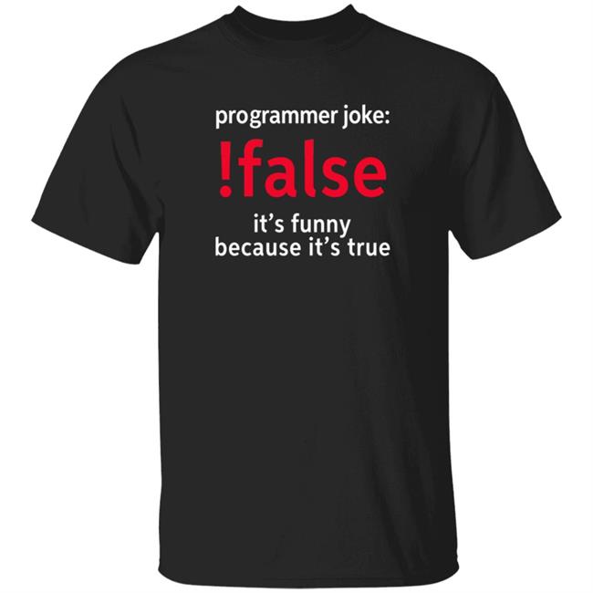 Loan - Programmer Joke False It's Funny Because It's True Shirt