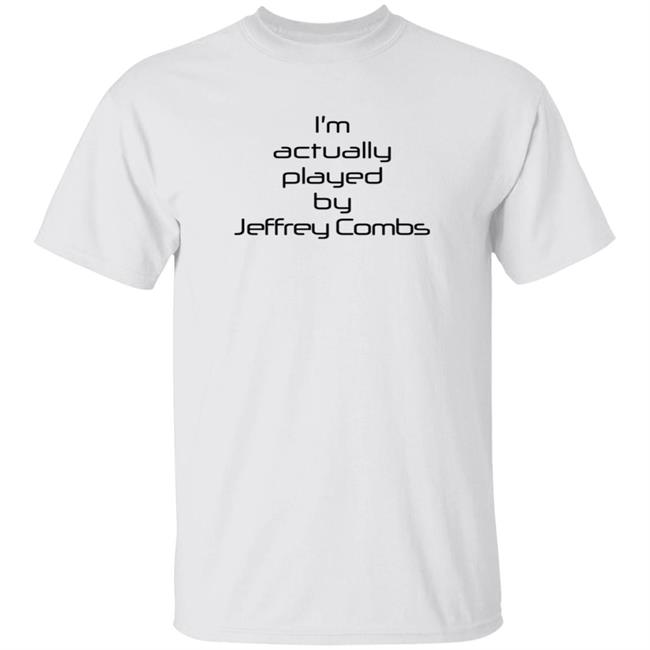 I'm Actually Played By Jeffrey Combs Shirt Heninahat