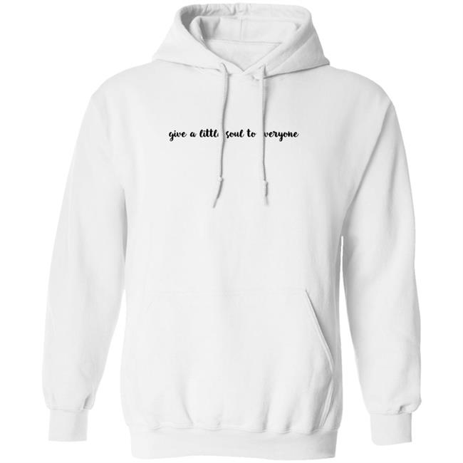 Give A Little Soul To Everyone Hoodie Sweatshirt