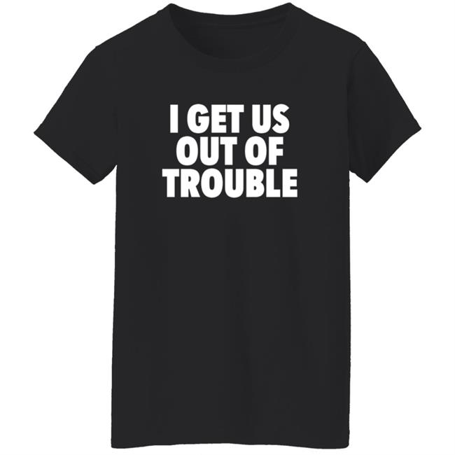 Tori Saylor Legal I Get Us Out Of Trouble Shirt Tori Saylor Legal I Get Us Out Of Trouble Shirt