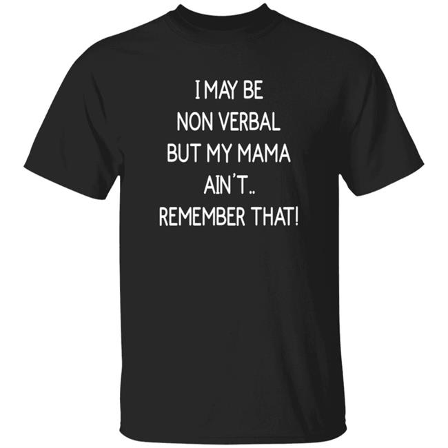 I May Be Non Verbal But My Mama Ain't Remember That Shirt Thigh & Mighty