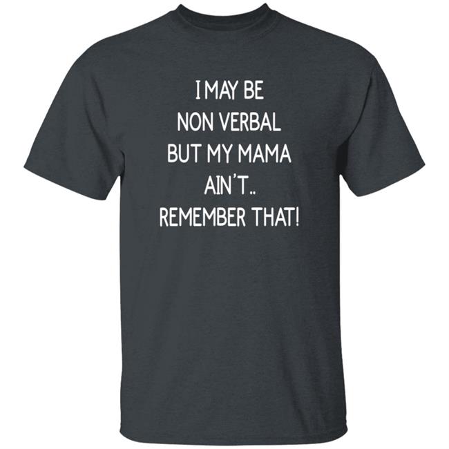 I May Be Non Verbal But My Mama Ain't Remember That Shirt Thigh & Mighty I May Be Non Verbal But My Mama Ain't Remember That Shirt Thigh & Mighty