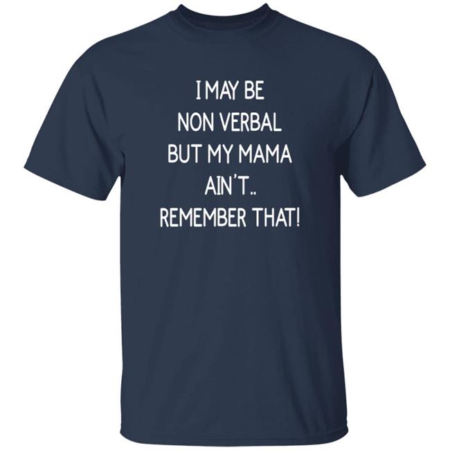 I May Be Non Verbal But My Mama Ain't Remember That Shirt Thigh & Mighty I May Be Non Verbal But My Mama Ain't Remember That Shirt Thigh & Mighty
