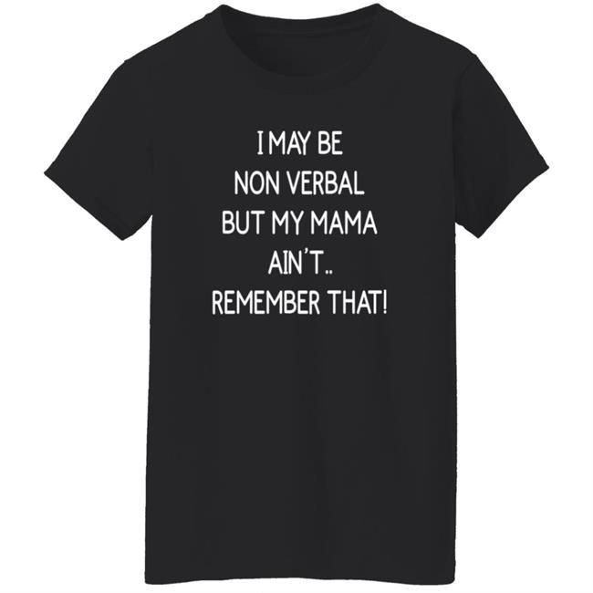 I May Be Non Verbal But My Mama Ain't Remember That Shirt Thigh & Mighty I May Be Non Verbal But My Mama Ain't Remember That Shirt Thigh & Mighty
