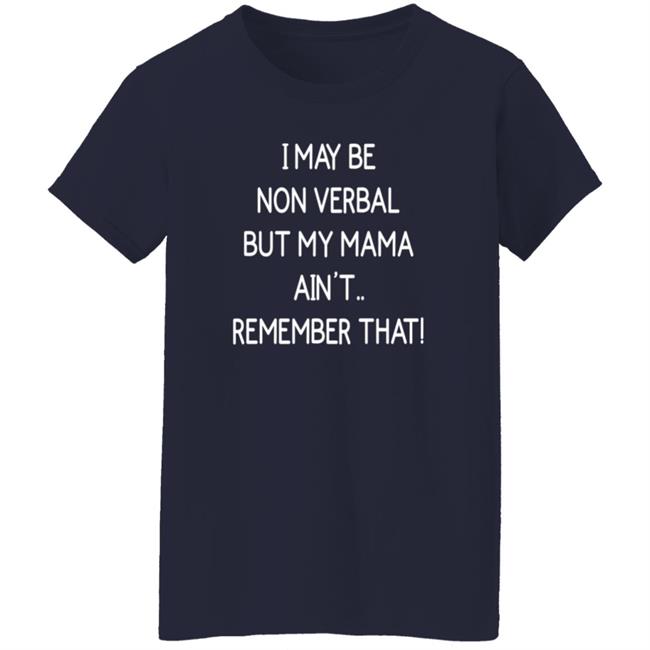 I May Be Non Verbal But My Mama Ain't Remember That Shirt Thigh & Mighty I May Be Non Verbal But My Mama Ain't Remember That Shirt Thigh & Mighty
