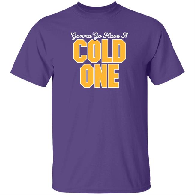 Pittsburgh Clothing Gonna Go Have a Cold One T Shirt