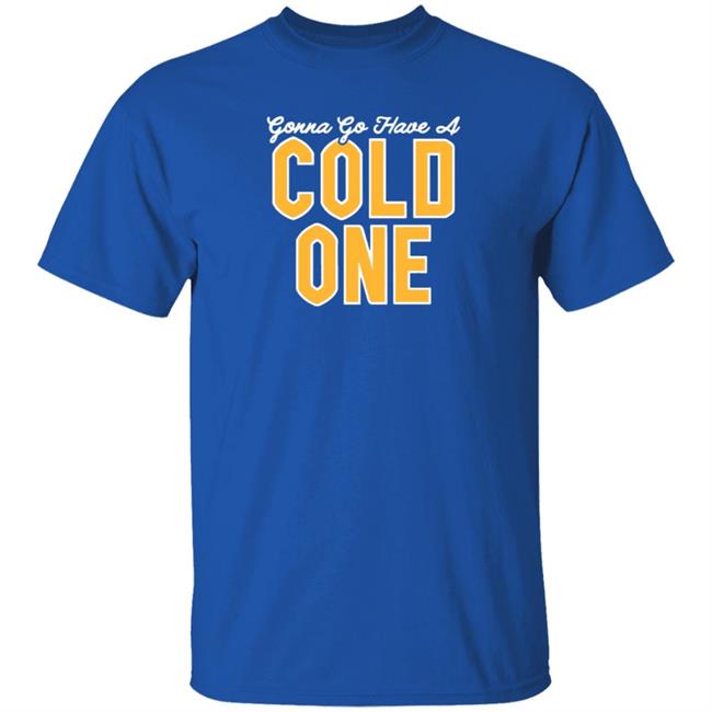 Pittsburgh Clothing Company Store Gonna Go Have A Cold One Shirt