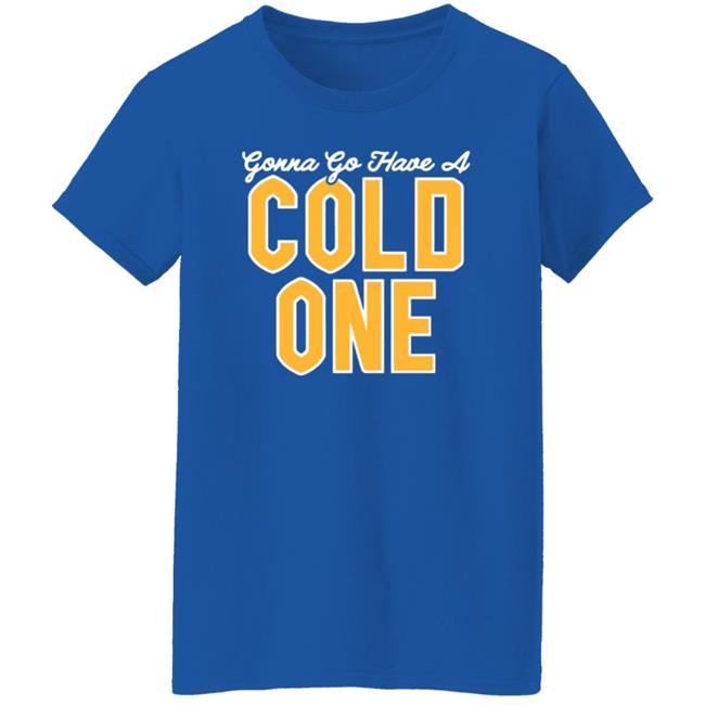 Pittsburgh Clothing Co Merch Gonna Go Have a Cold One Shirt Pittsburgh Clothing Co Merch Gonna Go Have a Cold One Shirt