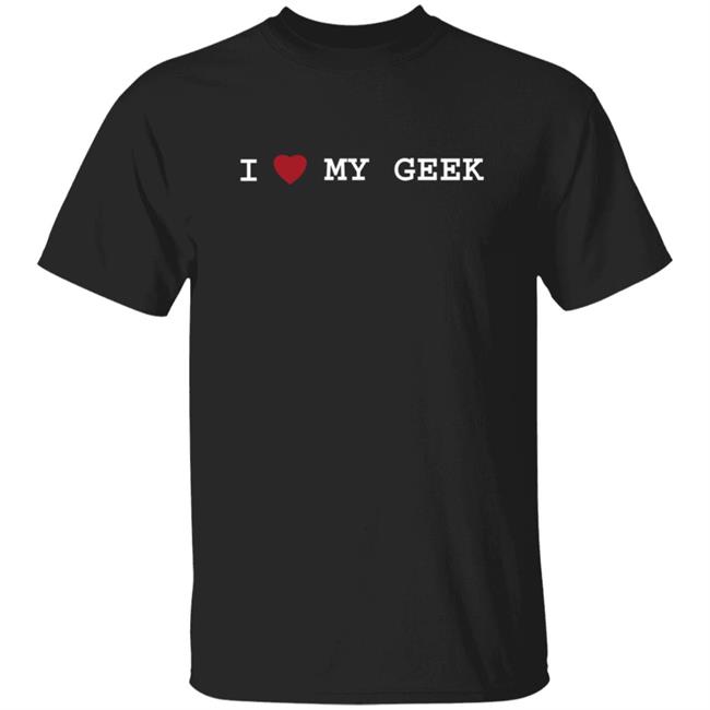 I Love My Geek T Shirt