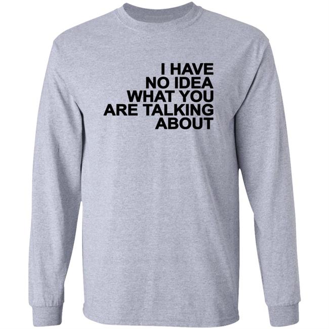 I Have No Idea What You Are Talking About T Shirt Mark's Shirt I Have No Idea What You Are Talking About T Shirt Mark's Shirt
