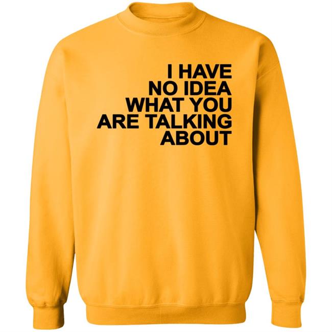 I Have No Idea What You Are Talking About T Shirt Mark's Shirt I Have No Idea What You Are Talking About T Shirt Mark's Shirt