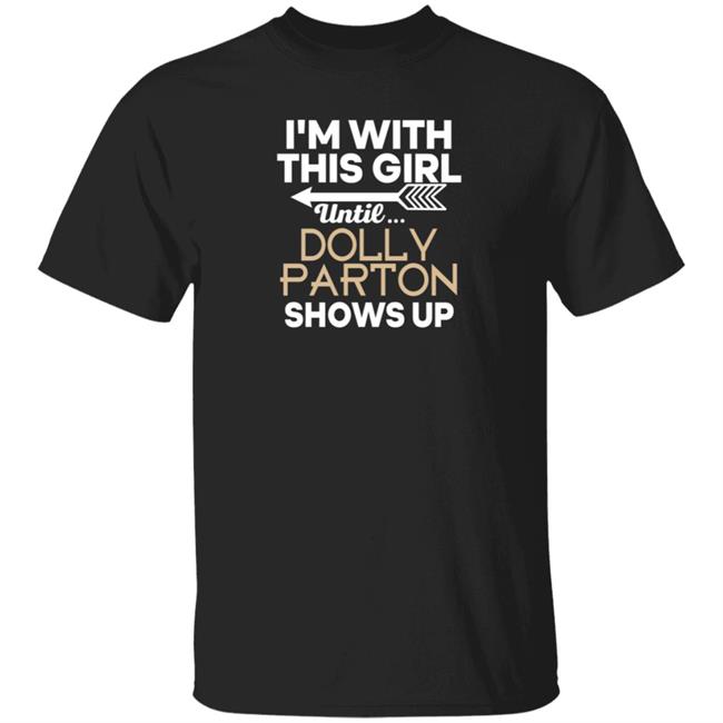 Im With This Girl Until Dolly Parton Shows Up Shirt Franzia Mom
