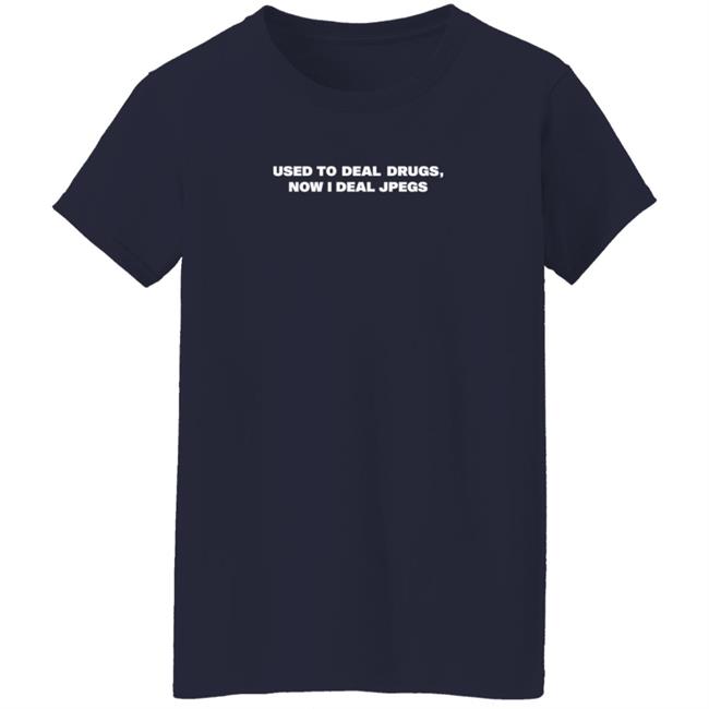 Used To Deal Drugs Now I Deal Jpegs Shirt Karsendaily Used To Deal Drugs Now I Deal Jpegs Shirt Karsendaily