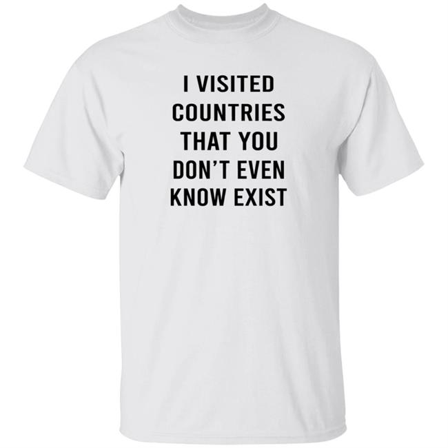 I Visited Countries That You Don't Even Know Exist T Shirt Eduardo Humberto