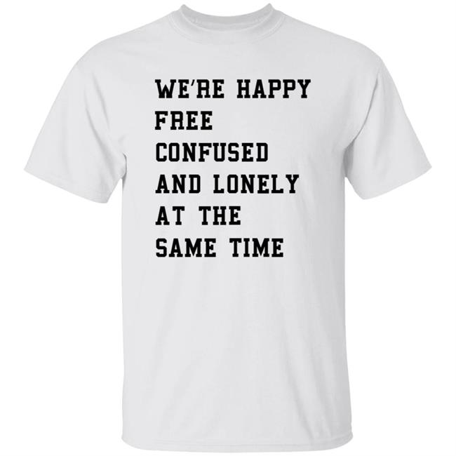 Taylor Swift Store Noitsbettylol We're Happy Free Confused And Lonely At The Same Time Shirt