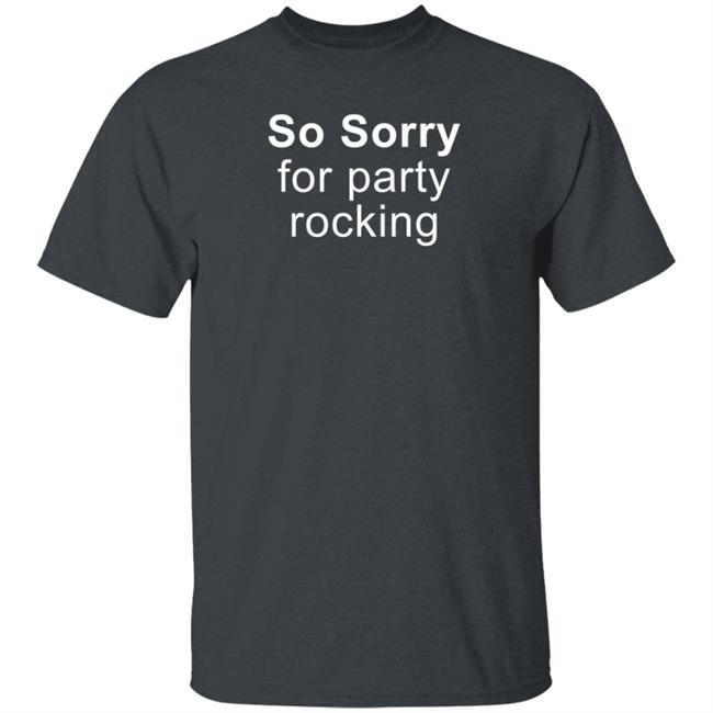 So Sorry For Party Rocking Shirt Jesting Time So Sorry For Party Rocking Shirt Jesting Time
