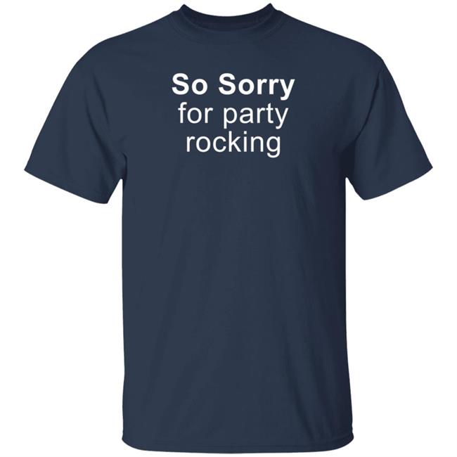 So Sorry For Party Rocking Shirt Jesting Time So Sorry For Party Rocking Shirt Jesting Time