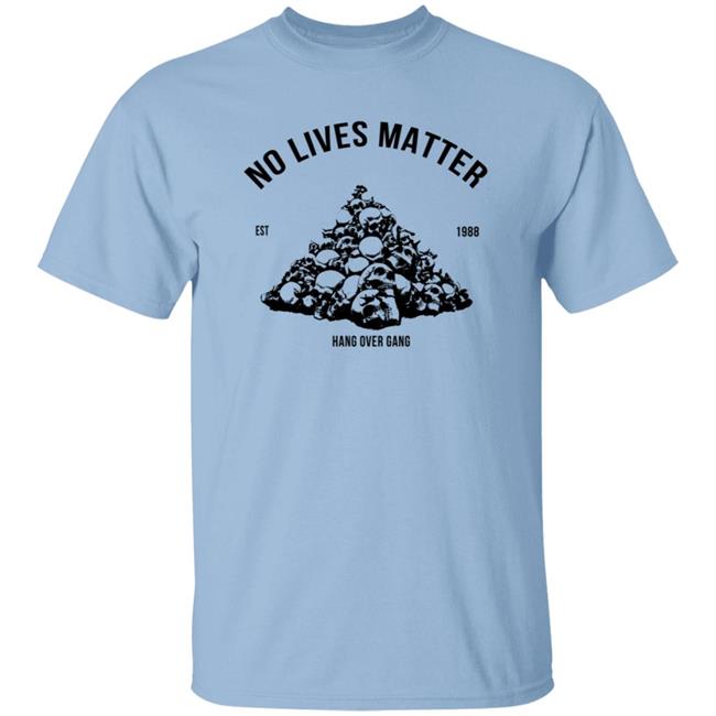 Hangovergang Store No Lives Matter Tee Shirt
