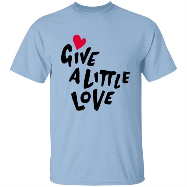 Give A Little Love Shirt