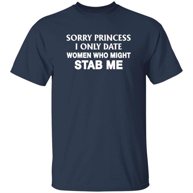 Cowboy Sorry Princess I Only Date Women Who Might Stab Me Shirt