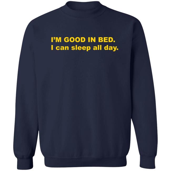 I'm Good In Bed I Can Sleep All Day T Shirt Dumbricardo I'm Good In Bed I Can Sleep All Day T Shirt Dumbricardo