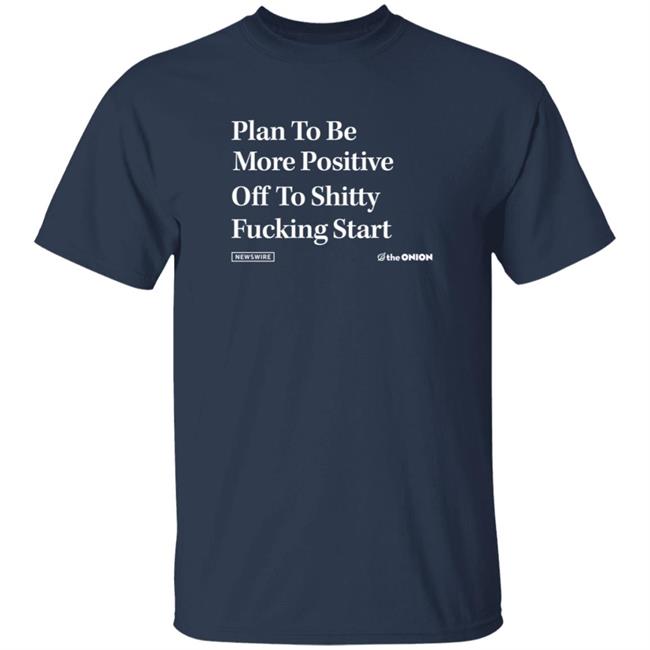 Plan To Be More Positive Headline T Shirt The Onion Store Plan To Be More Positive Headline T Shirt The Onion Store