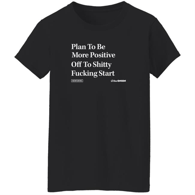 Plan To Be More Positive Headline T Shirt The Onion Store Plan To Be More Positive Headline T Shirt The Onion Store