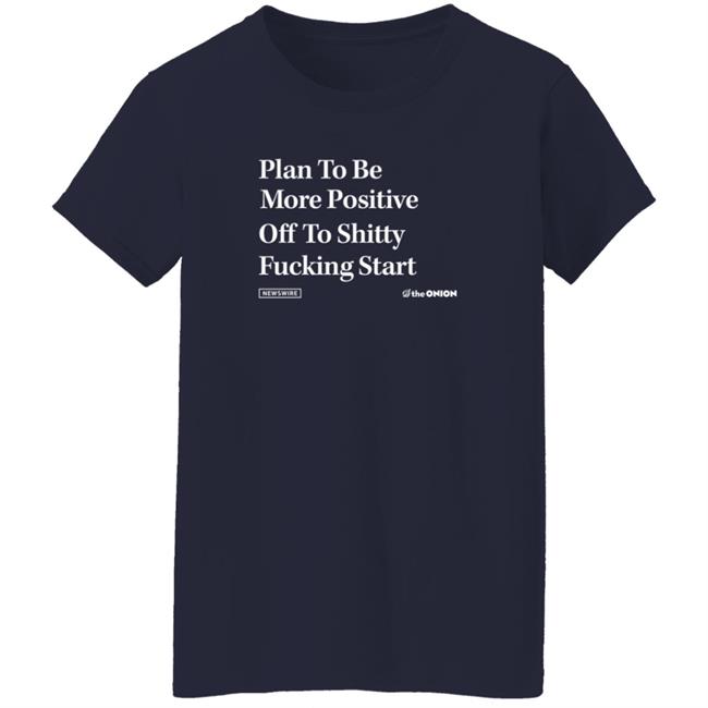 Plan To Be More Positive Headline T Shirt The Onion Store Plan To Be More Positive Headline T Shirt The Onion Store