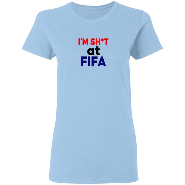 Im Shit At FIFA Shirt Im Shit At FIFA Shirt