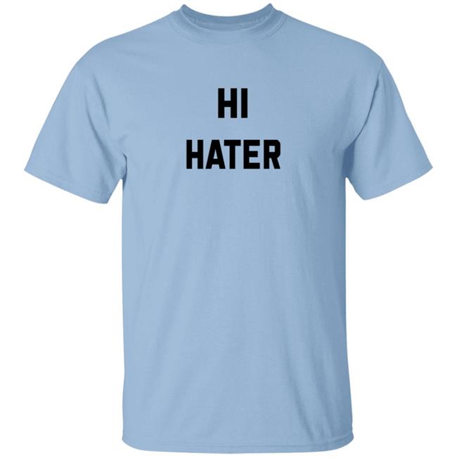 Hi Hater Bye Hater T Shirt