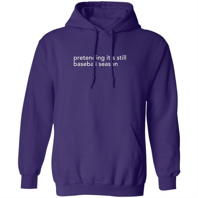 Pretending It's Still Baseball Season T Shirt Pretending It's Still Baseball Season T Shirt
