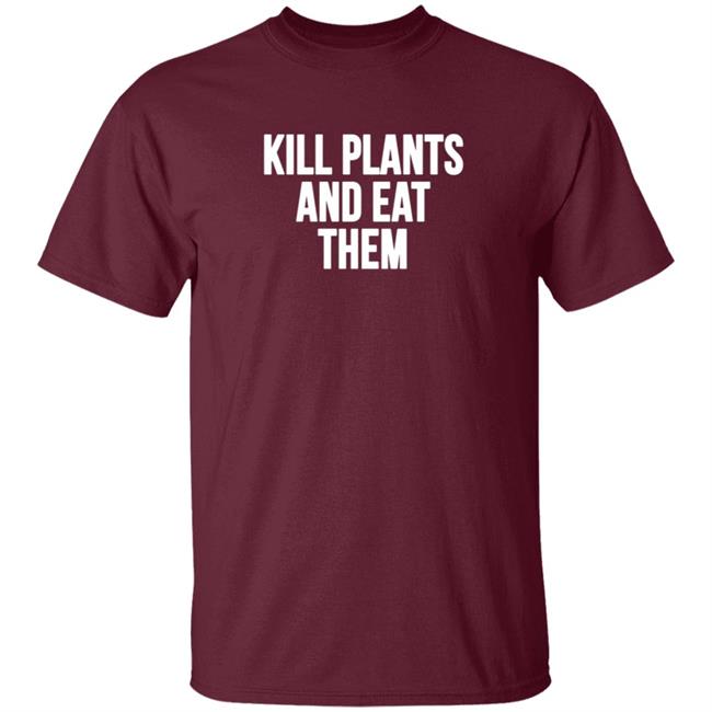 Kill Plants And Eat Them Shirt Kill Plants And Eat Them Shirt