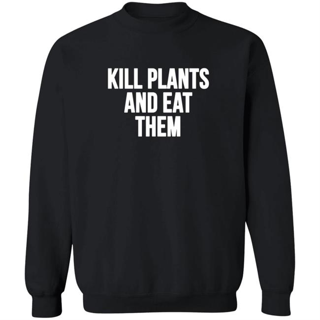Kill Plants And Eat Them Shirt Kill Plants And Eat Them Shirt
