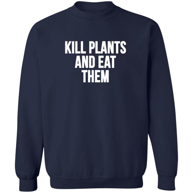 Kill Plants And Eat Them Shirt Kill Plants And Eat Them Shirt