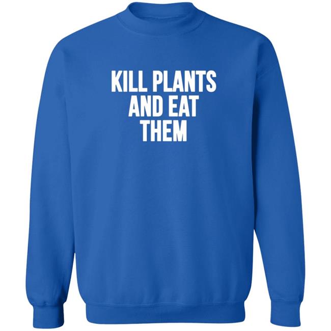 Kill Plants And Eat Them Shirt Kill Plants And Eat Them Shirt
