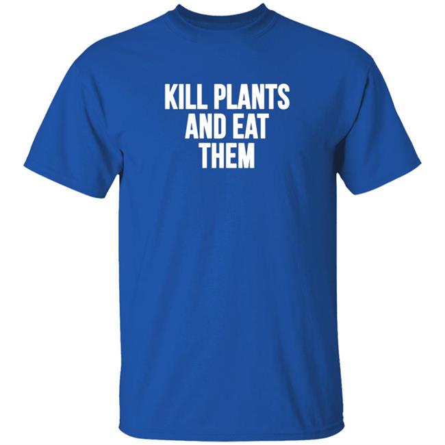 Kill Plants And Eat Them Shirt Kill Plants And Eat Them Shirt