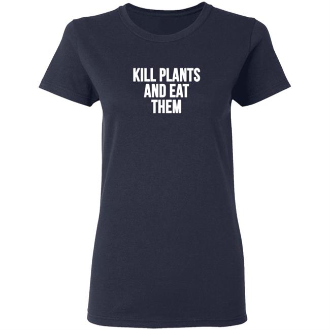 Kill Plants And Eat Them Shirt Kill Plants And Eat Them Shirt