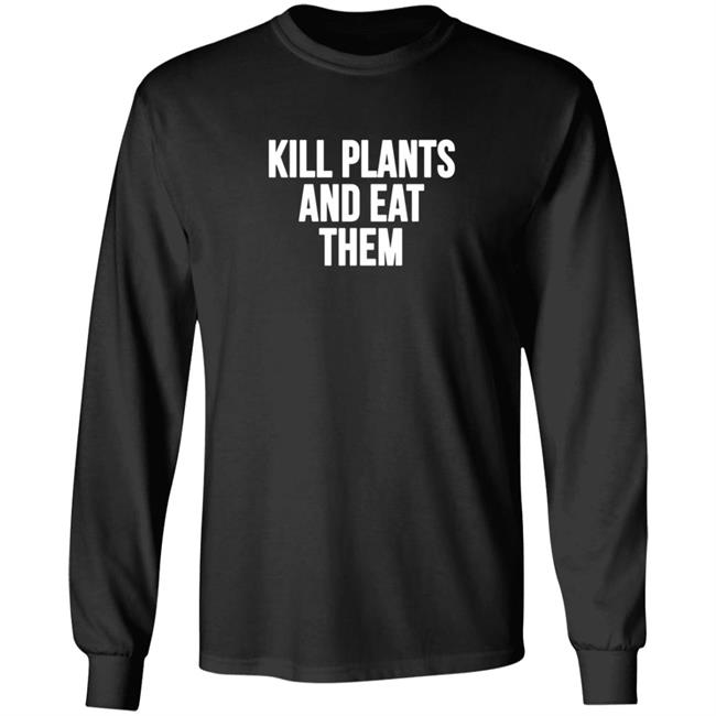 Kill Plants And Eat Them Shirt Kill Plants And Eat Them Shirt