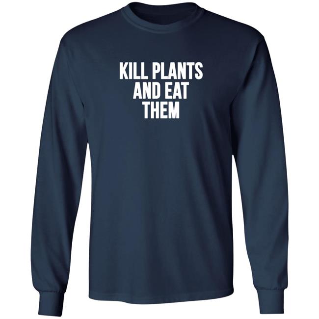 Kill Plants And Eat Them Shirt Kill Plants And Eat Them Shirt