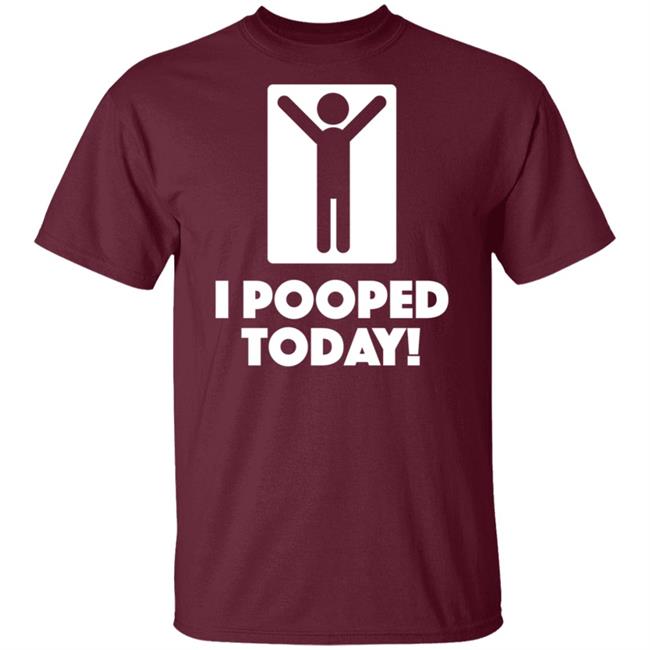 I Pooped Today Funny Shirt I Pooped Today Funny Shirt