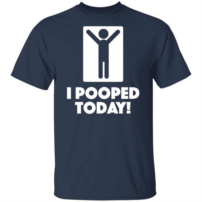 I Pooped Today Funny Shirt I Pooped Today Funny Shirt