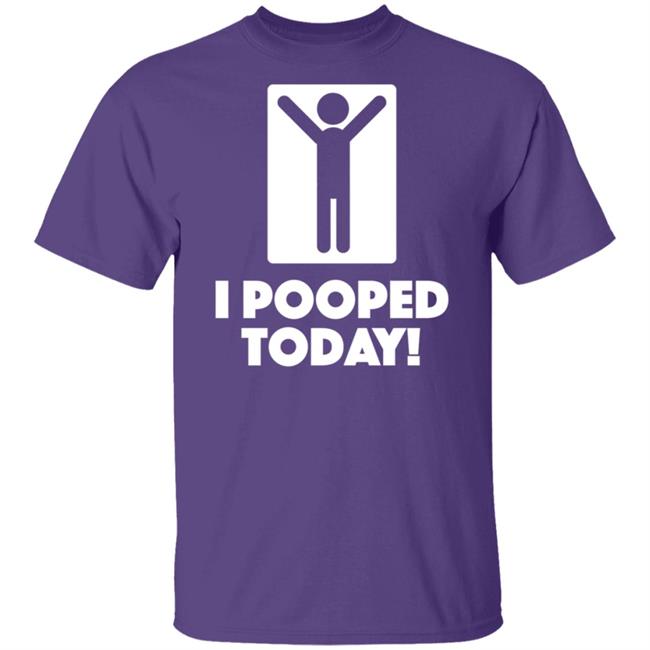 I Pooped Today Funny Shirt I Pooped Today Funny Shirt