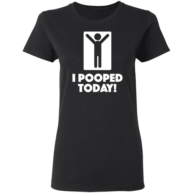 I Pooped Today Funny Shirt I Pooped Today Funny Shirt