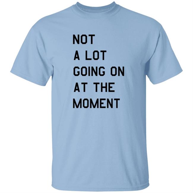 Taylor Swift Not A Lot Going On At The Moment Shirt