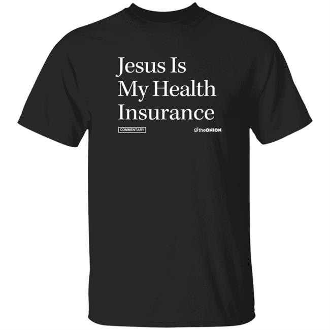 Jesus Is My Health Insurance Onion Headline T Shirt The Onion Merch Store Jesus Is My Health Insurance Onion Headline T Shirt