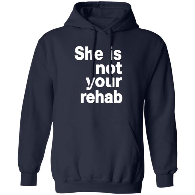 She Is Not Your Rehab Shirt She Is Not Your Rehab Shirt