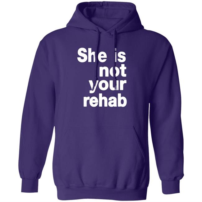 She Is Not Your Rehab Shirt She Is Not Your Rehab Shirt