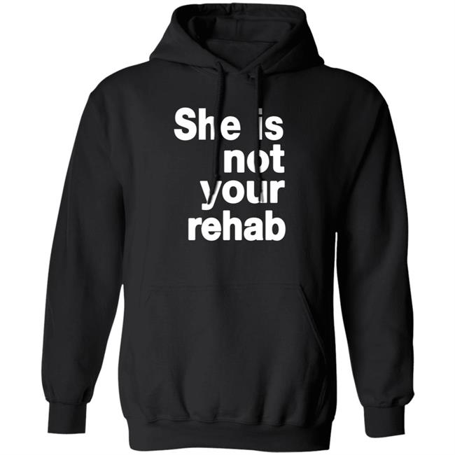 She Is Not Your Rehab Shirt She Is Not Your Rehab Shirt