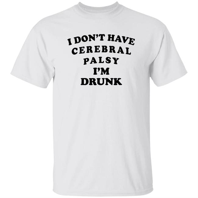 I Don't Have Cerebral Palsy I'm Drunk Shirt