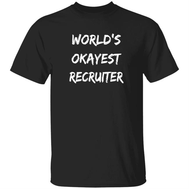 Recruiting In Yoga Pants World’S Okayest Recruiter T Shirt Amy Miller